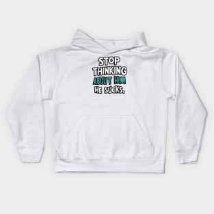 Stop Thinking About Him He Sucks Kids Hoodie